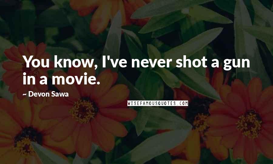 Devon Sawa Quotes: You know, I've never shot a gun in a movie.