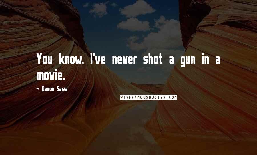 Devon Sawa Quotes: You know, I've never shot a gun in a movie.