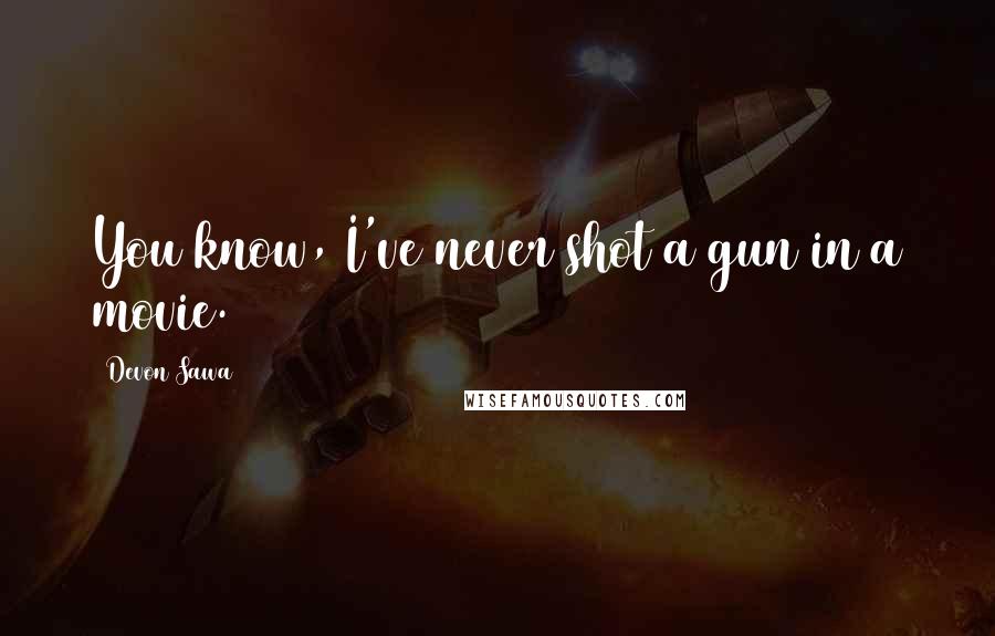 Devon Sawa Quotes: You know, I've never shot a gun in a movie.