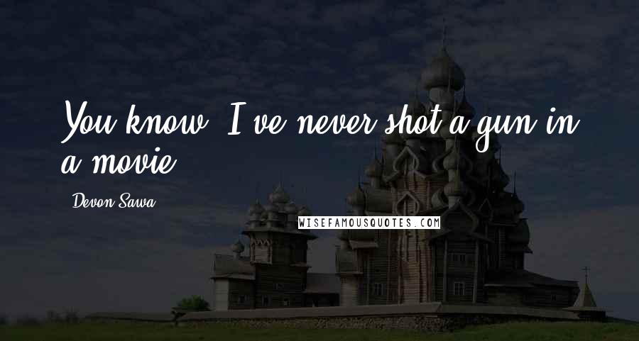 Devon Sawa Quotes: You know, I've never shot a gun in a movie.