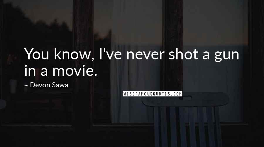 Devon Sawa Quotes: You know, I've never shot a gun in a movie.