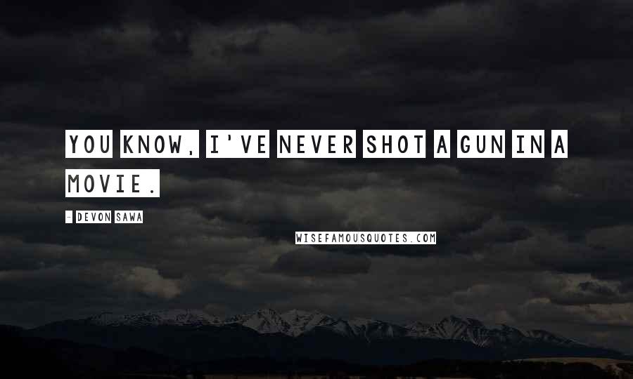 Devon Sawa Quotes: You know, I've never shot a gun in a movie.