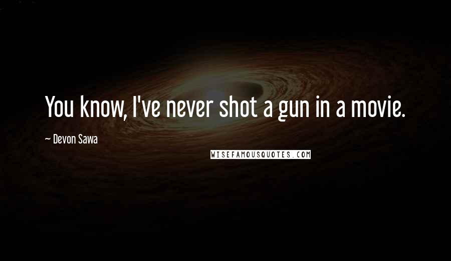 Devon Sawa Quotes: You know, I've never shot a gun in a movie.