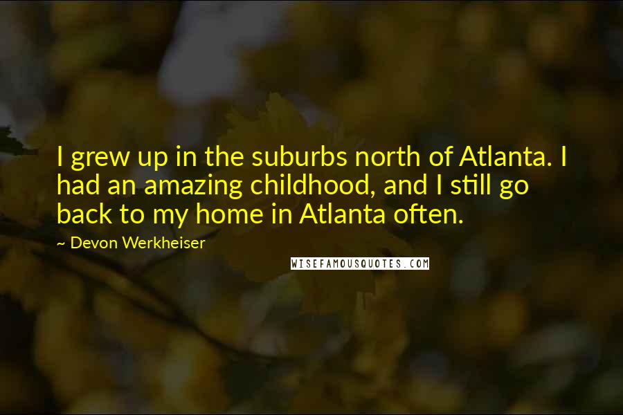 Devon Werkheiser Quotes: I grew up in the suburbs north of Atlanta. I had an amazing childhood, and I still go back to my home in Atlanta often.