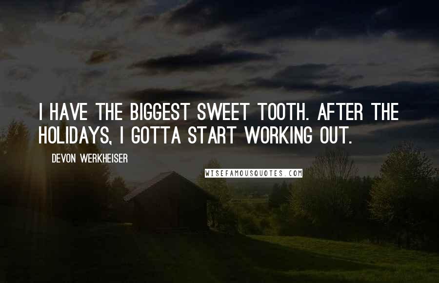 Devon Werkheiser Quotes: I have the biggest sweet tooth. After the holidays, I gotta start working out.