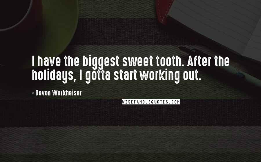 Devon Werkheiser Quotes: I have the biggest sweet tooth. After the holidays, I gotta start working out.