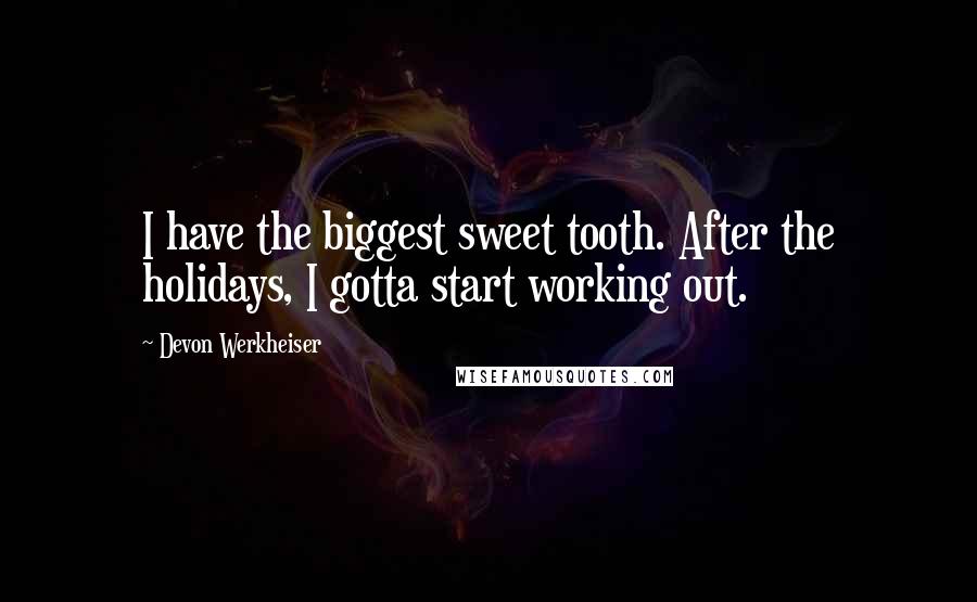 Devon Werkheiser Quotes: I have the biggest sweet tooth. After the holidays, I gotta start working out.