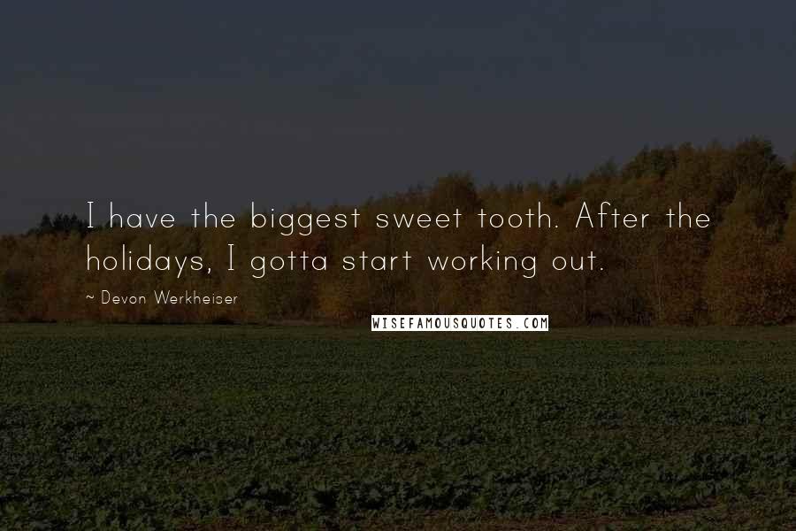 Devon Werkheiser Quotes: I have the biggest sweet tooth. After the holidays, I gotta start working out.