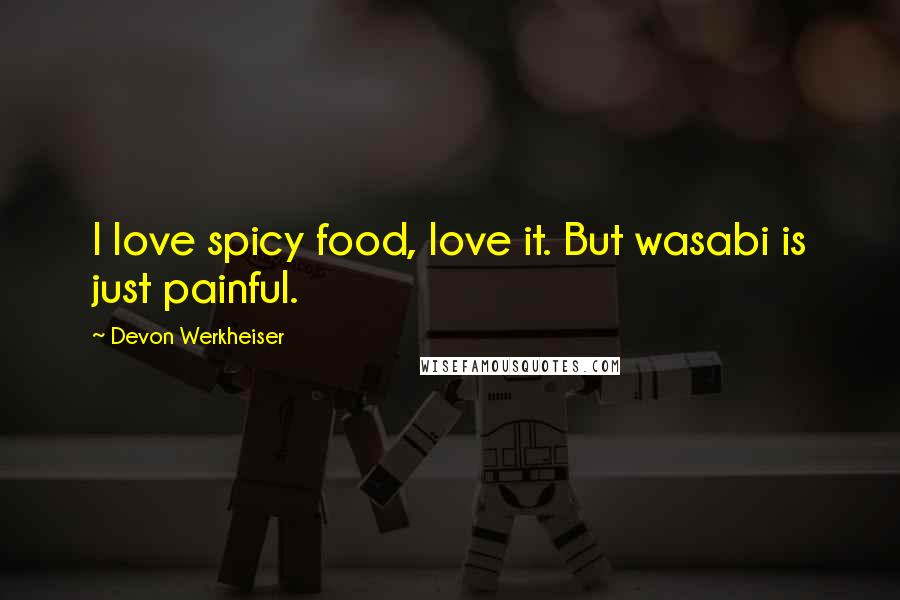 Devon Werkheiser Quotes: I love spicy food, love it. But wasabi is just painful.