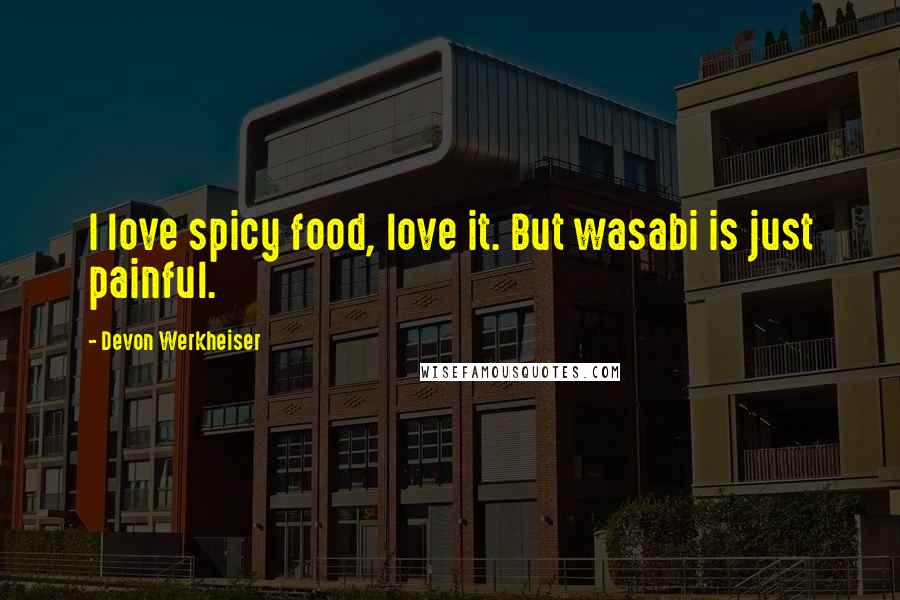 Devon Werkheiser Quotes: I love spicy food, love it. But wasabi is just painful.