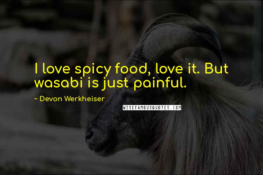 Devon Werkheiser Quotes: I love spicy food, love it. But wasabi is just painful.