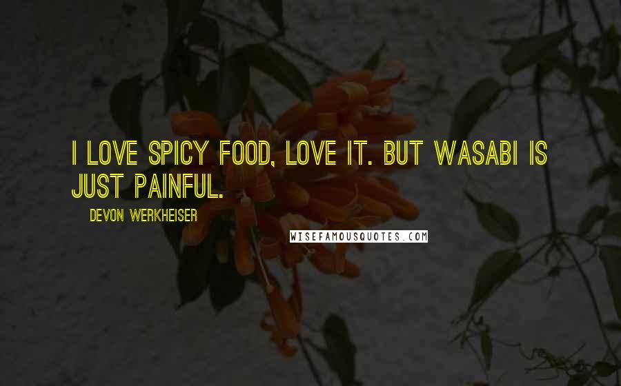 Devon Werkheiser Quotes: I love spicy food, love it. But wasabi is just painful.