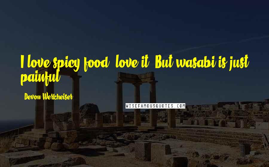 Devon Werkheiser Quotes: I love spicy food, love it. But wasabi is just painful.