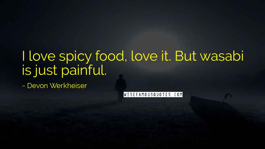 Devon Werkheiser Quotes: I love spicy food, love it. But wasabi is just painful.