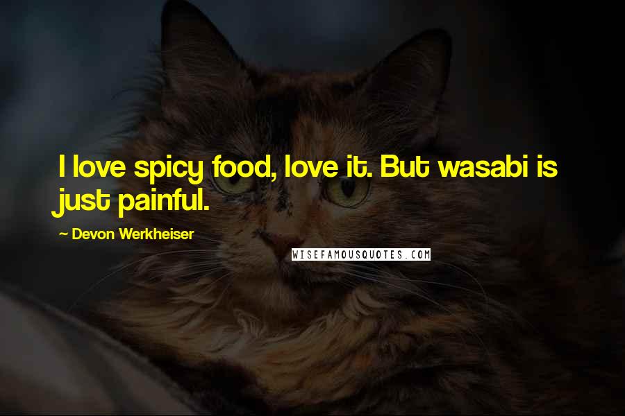 Devon Werkheiser Quotes: I love spicy food, love it. But wasabi is just painful.