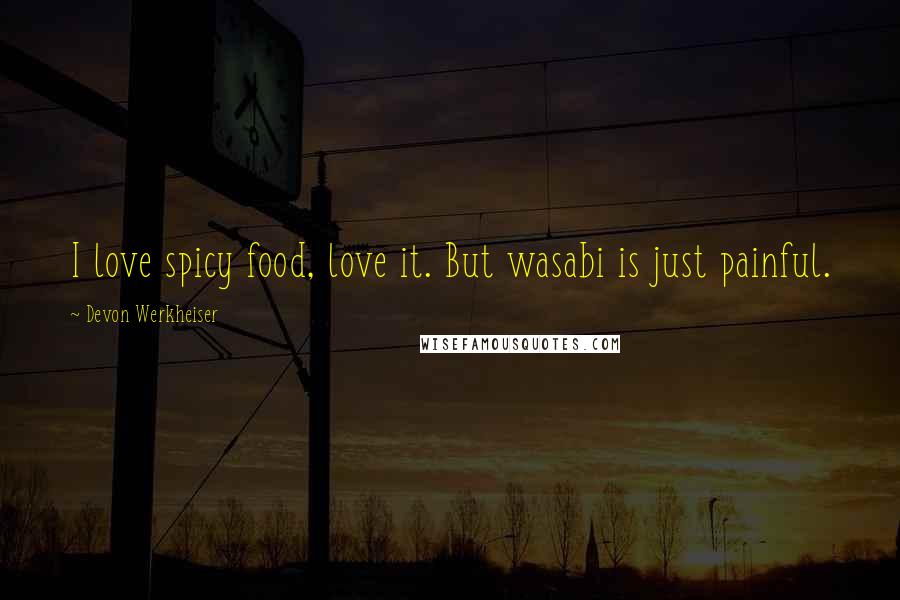 Devon Werkheiser Quotes: I love spicy food, love it. But wasabi is just painful.