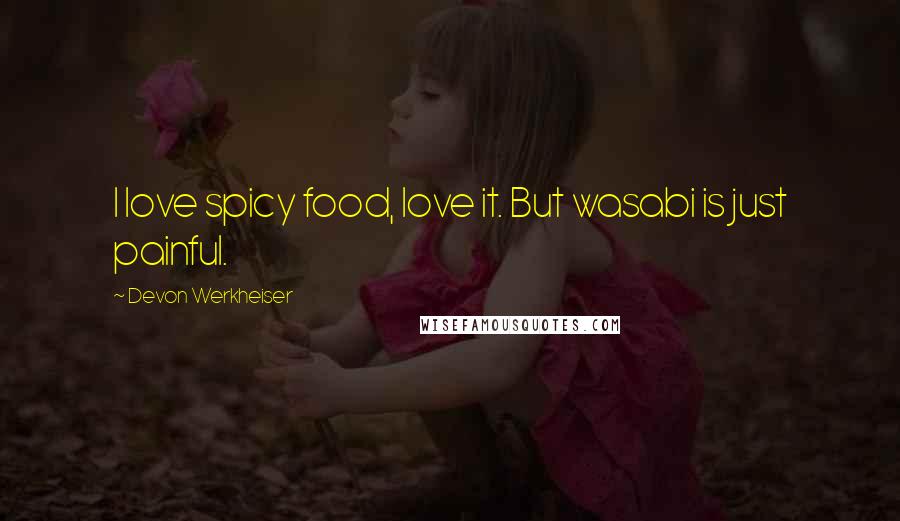 Devon Werkheiser Quotes: I love spicy food, love it. But wasabi is just painful.