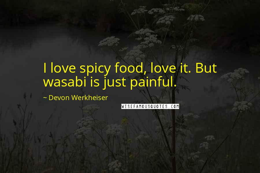 Devon Werkheiser Quotes: I love spicy food, love it. But wasabi is just painful.