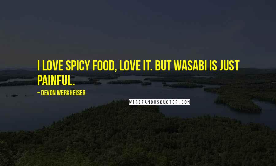 Devon Werkheiser Quotes: I love spicy food, love it. But wasabi is just painful.