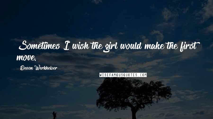 Devon Werkheiser Quotes: Sometimes I wish the girl would make the first move.