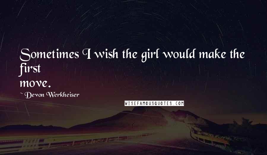 Devon Werkheiser Quotes: Sometimes I wish the girl would make the first move.