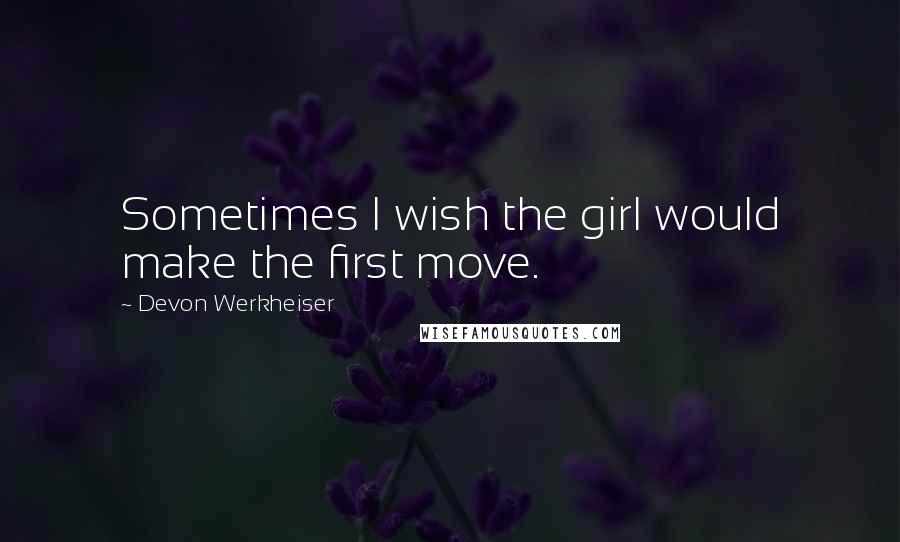 Devon Werkheiser Quotes: Sometimes I wish the girl would make the first move.