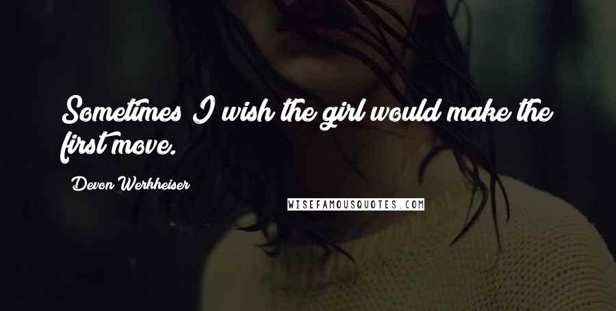 Devon Werkheiser Quotes: Sometimes I wish the girl would make the first move.