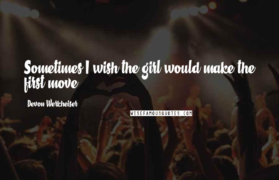 Devon Werkheiser Quotes: Sometimes I wish the girl would make the first move.