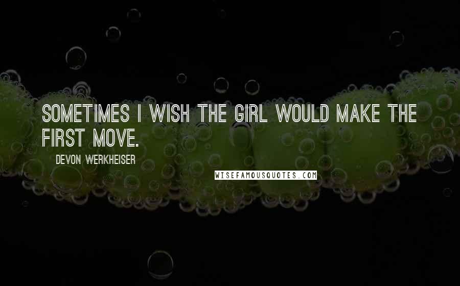 Devon Werkheiser Quotes: Sometimes I wish the girl would make the first move.