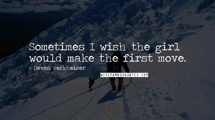 Devon Werkheiser Quotes: Sometimes I wish the girl would make the first move.