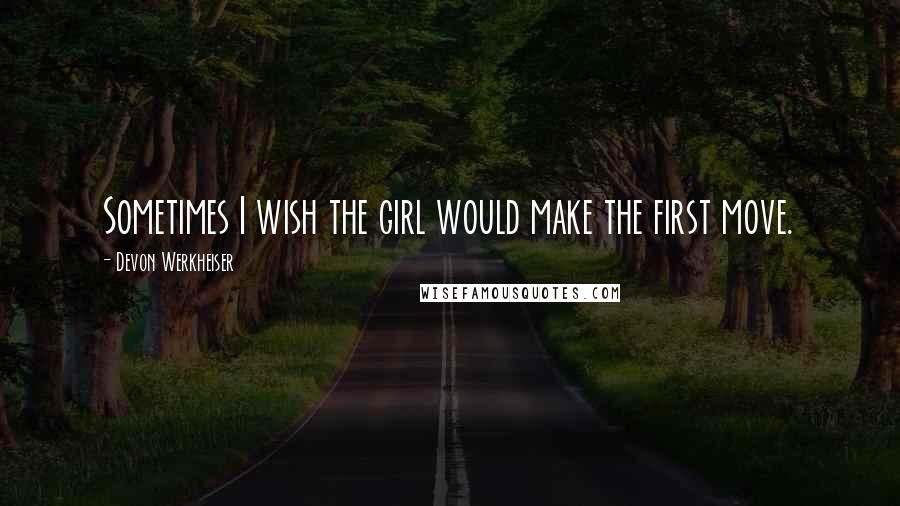 Devon Werkheiser Quotes: Sometimes I wish the girl would make the first move.