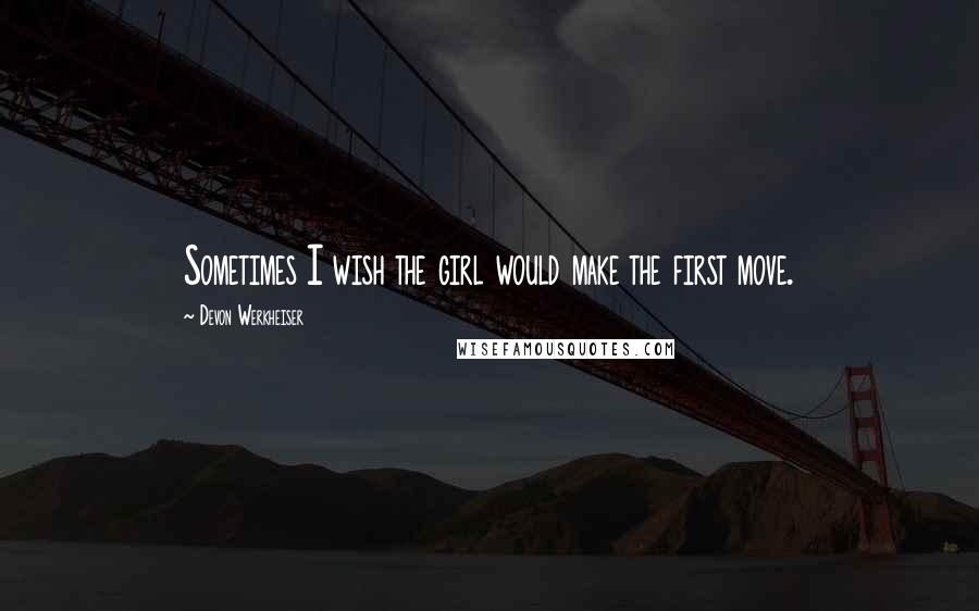 Devon Werkheiser Quotes: Sometimes I wish the girl would make the first move.