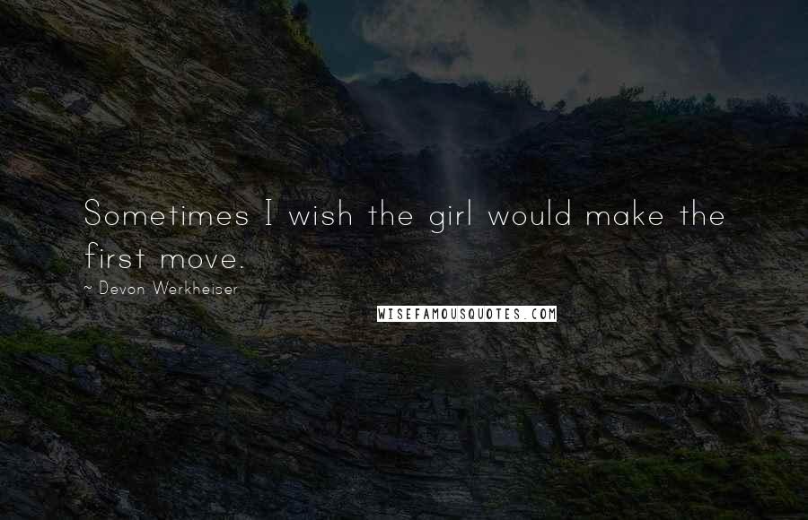 Devon Werkheiser Quotes: Sometimes I wish the girl would make the first move.