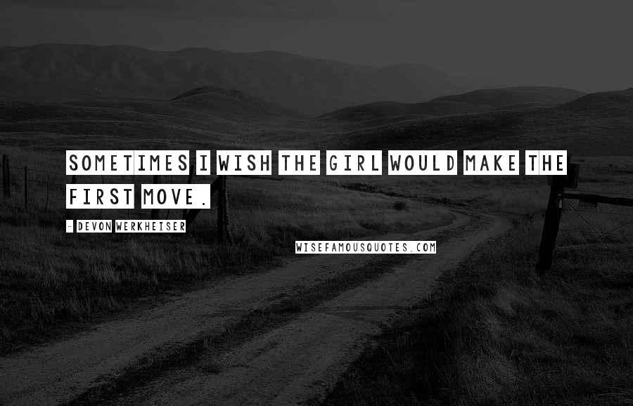 Devon Werkheiser Quotes: Sometimes I wish the girl would make the first move.