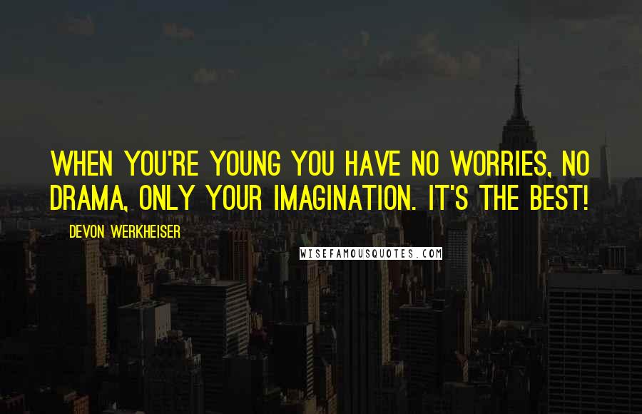 Devon Werkheiser Quotes: When you're young you have no worries, no drama, only your imagination. It's the best!