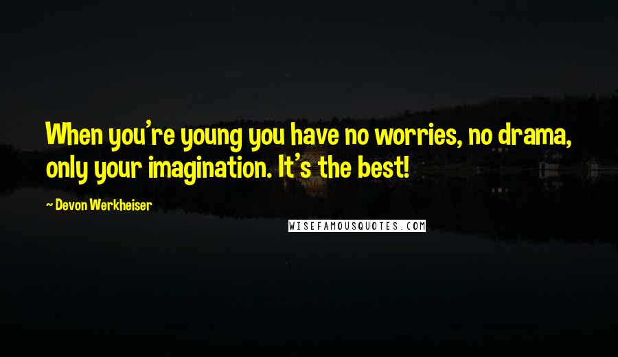 Devon Werkheiser Quotes: When you're young you have no worries, no drama, only your imagination. It's the best!