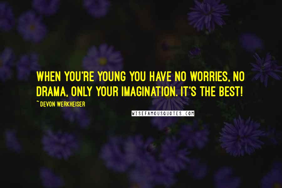 Devon Werkheiser Quotes: When you're young you have no worries, no drama, only your imagination. It's the best!