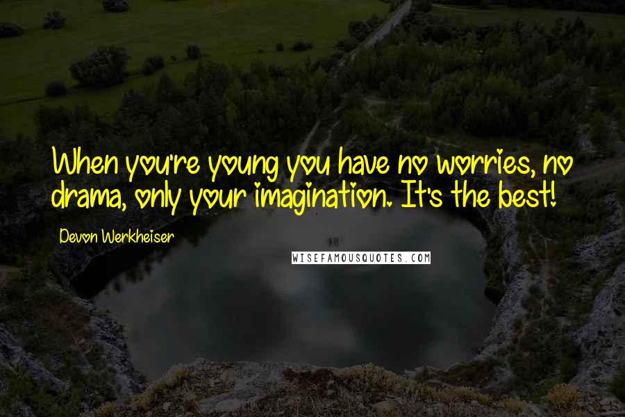 Devon Werkheiser Quotes: When you're young you have no worries, no drama, only your imagination. It's the best!