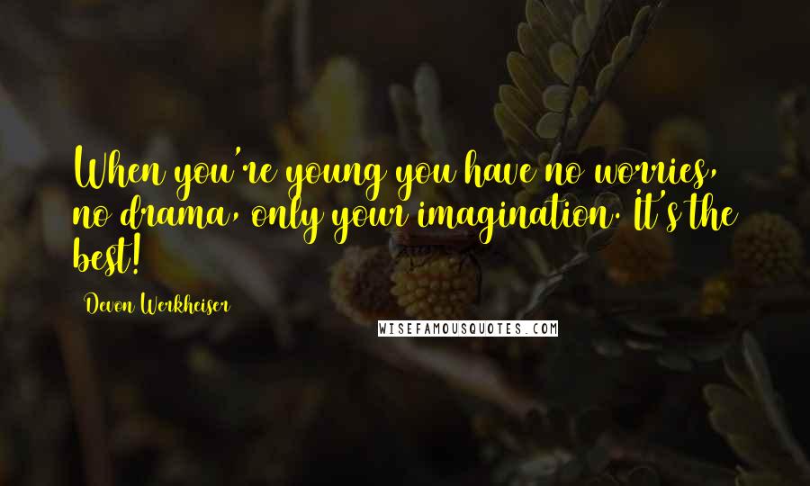 Devon Werkheiser Quotes: When you're young you have no worries, no drama, only your imagination. It's the best!