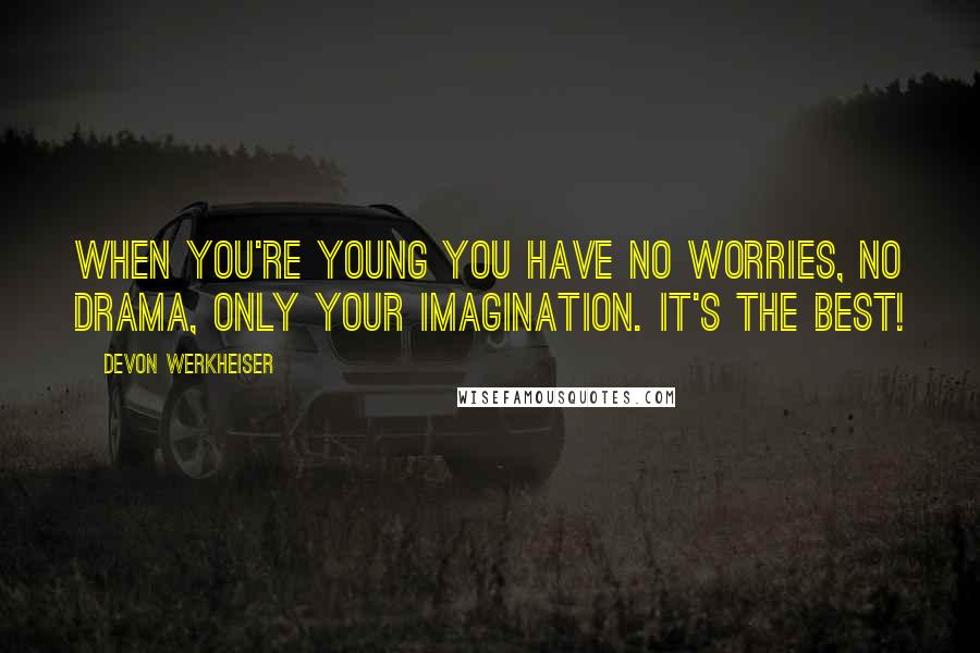 Devon Werkheiser Quotes: When you're young you have no worries, no drama, only your imagination. It's the best!