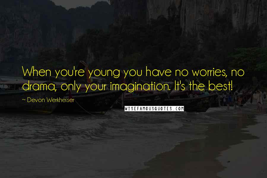 Devon Werkheiser Quotes: When you're young you have no worries, no drama, only your imagination. It's the best!