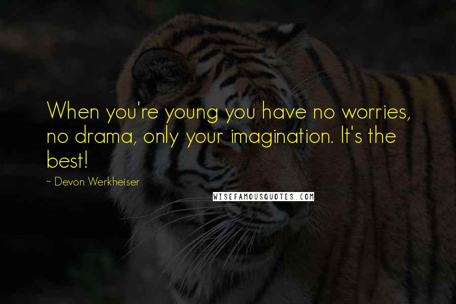 Devon Werkheiser Quotes: When you're young you have no worries, no drama, only your imagination. It's the best!