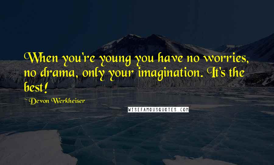 Devon Werkheiser Quotes: When you're young you have no worries, no drama, only your imagination. It's the best!