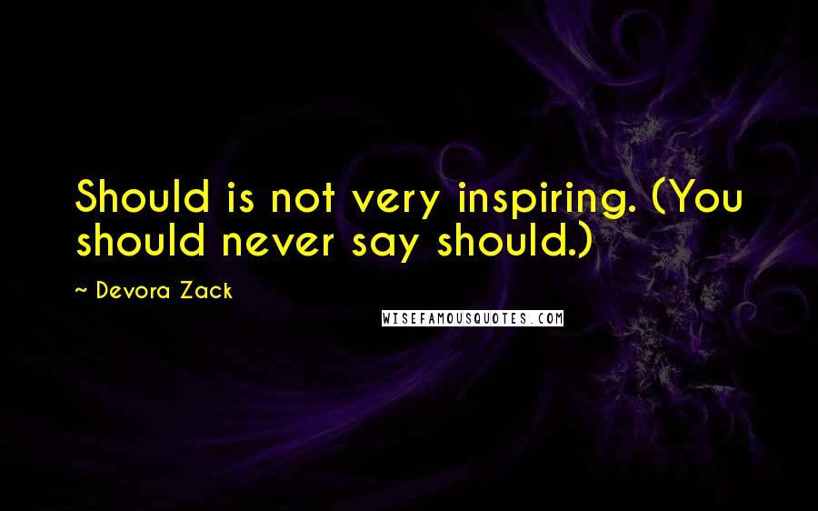 Devora Zack Quotes: Should is not very inspiring. (You should never say should.)