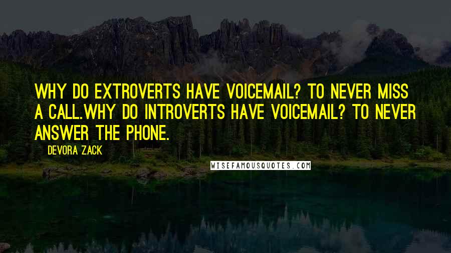 Devora Zack Quotes: Why do extroverts have voicemail? To never miss a call.Why do introverts have voicemail? To never answer the phone.