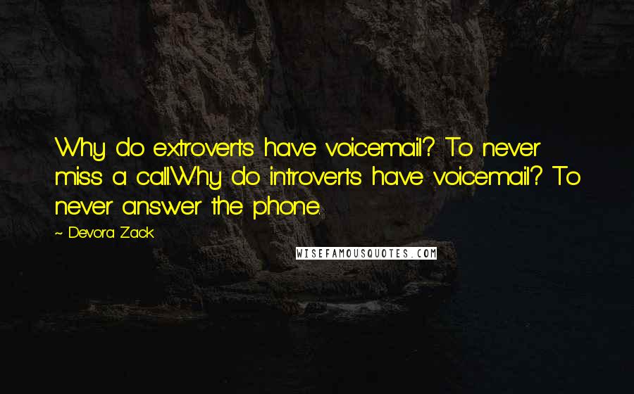 Devora Zack Quotes: Why do extroverts have voicemail? To never miss a call.Why do introverts have voicemail? To never answer the phone.