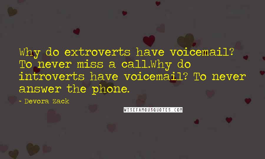 Devora Zack Quotes: Why do extroverts have voicemail? To never miss a call.Why do introverts have voicemail? To never answer the phone.