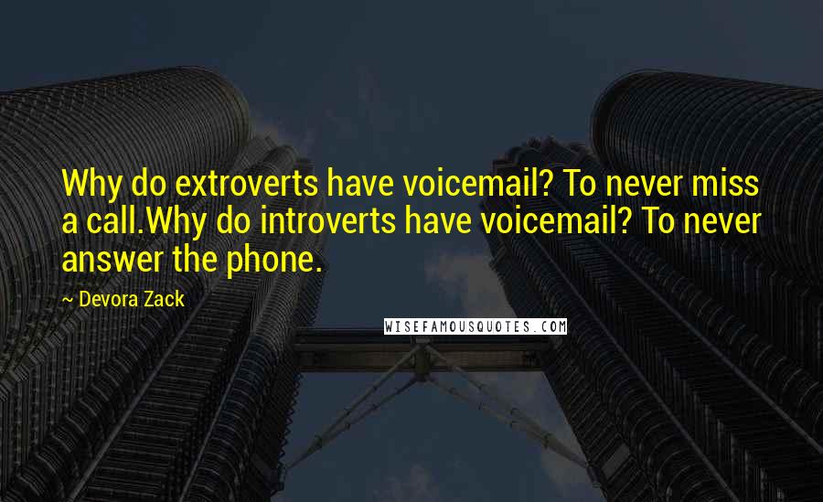 Devora Zack Quotes: Why do extroverts have voicemail? To never miss a call.Why do introverts have voicemail? To never answer the phone.