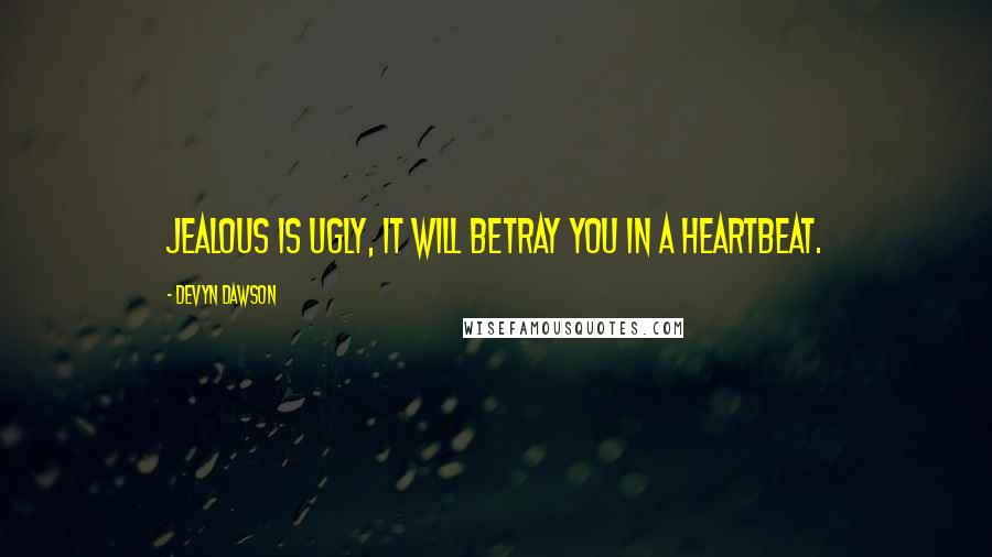 Devyn Dawson Quotes: Jealous is ugly, it will betray you in a heartbeat.