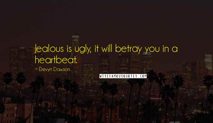 Devyn Dawson Quotes: Jealous is ugly, it will betray you in a heartbeat.